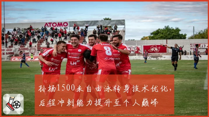 孙杨1500米自由泳转身技术优化，后程冲刺能力提升至个人巅峰